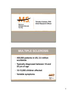 Timothy Coetzee, PhD Chief Research Officer MULTIPLE SCLEROSIS • 400,000 patients in US, 2.5 million worldwide