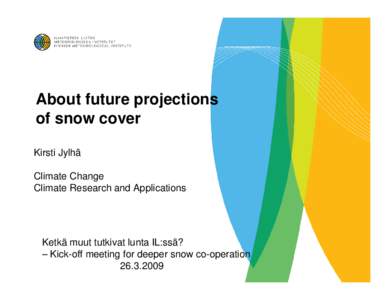 About future projections of snow cover Kirsti Jylhä Climate Change Climate Research and Applications