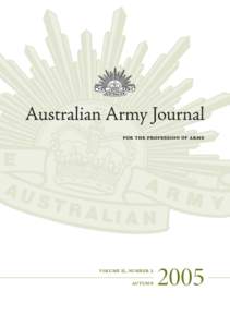 Volume II, Number 2 Autumn 2005  The Australian Army Journal is published by authority of the Chief of Army: