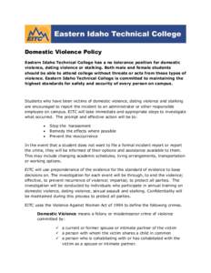 Domestic Violence Policy Eastern Idaho Technical College has a no tolerance position for domestic violence, dating violence or stalking. Both male and female students should be able to attend college without threats or a