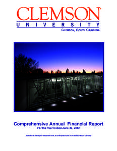 Clemson, South Carolina  Comprehensive Annual Financial Report For the Year Ended June 30, 2012  Included in the Higher Education Fund, an Enterprise Fund of the State of South Carolina