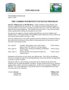 NEWS RELEASE FOR IMMEDIATE RELEASE April 18, 2003. THE CARIBOO WOODSTOVE EXCHANGE PROGRAM Quesnel , Williams Lake, & 100 Mile House - Cariboo residents are being offered a cash