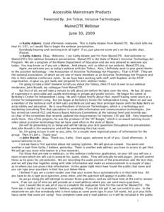 Accessible Mainstream Products Presented By: Jim Tobias, Inclusive Technologies MaineCITE Webinar June 30, 2009 >>Kathy Adams: Good afternoon, everyone. This is Kathy Adams from MaineCITE. My clock tells me
