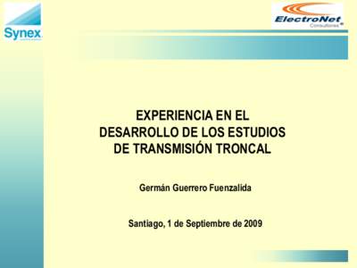 EXPERIENCIA EN EL DESARROLLO DE LOS ESTUDIOS DE TRANSMISIÓN TRONCAL Germán Guerrero Fuenzalida Santiago, 1 de Septiembre de 2009