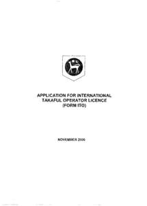 APPLICATION FOR INTERNATIONAL TAKAFUL OPERATOR LICENCE (FORM ITO) NOVEMBER 2006