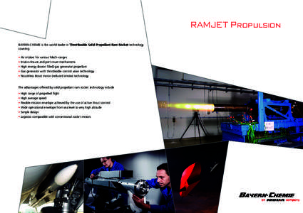 RAMJET Propulsion BAYERN-CHEMIE is the world leader in Throttleable Solid Propellant Ram Rocket technology covering • Air intakes for various Mach-ranges • Intake closure and port cover mechanisms • High energy (bo
