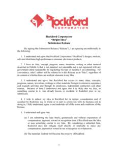 Rockford Corporation “Bright Idea” Submission Release By signing this Submission Release (“Release”), I am agreeing unconditionally to the following: 1. I understand and agree that Rockford Corporation (“Rockfo