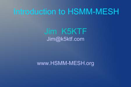 Introduction to HSMM-MESH Jim K5KTF [removed] www.HSMM-MESH.org