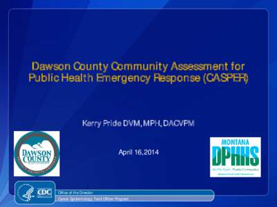 Dawson County Community Assessment for Public Health Emergency Response (CASPER) Kerry Pride DVM, MPH, DACVPM  April 16, 2014