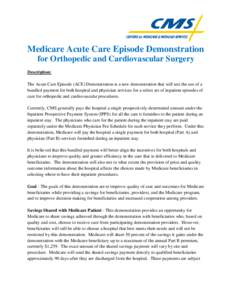 Medicare Acute Care Episode Demonstration for Orthopedic and Cardiovascular Surgery Description: The Acute Care Episode (ACE) Demonstration is a new demonstration that will test the use of a bundled payment for both hosp