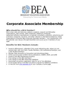 Corporate Associate Membership Who should be a BEA Member? BEA invites radio and television stations, academic research and fellowship organizations, high schools, cable companies, telephone companies, equipment/software
