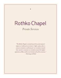 Private Services  “The Rothko Chapel is oriented toward the sacred and yet it imposes no traditional environment. It offers a place where a common orientation could be found—an orientation towards God, named or unnam