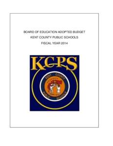 BOARD OF EDUCATION ADOPTED BUDGET KENT COUNTY PUBLIC SCHOOLS FISCAL YEAR 2014 Kent County Public Schools Fiscal Year 2014