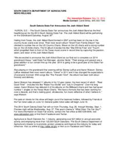 SOUTH DAKOTA DEPARTMENT OF AGRICULTURE NEWS RELEASE For Immediate Release: May 16, 2014 Media Contact: Candi Briley, [removed]South Dakota State Fair Announces the Josh Abbott Band HURON, S.D. – The South Dakota St