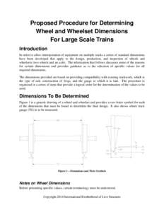 Proposed Procedure for Determining Wheel and Wheelset Dimensions For Large Scale Trains Introduction In order to allow interoperation of equipment on multiple tracks a series of standard dimensions have been developed th