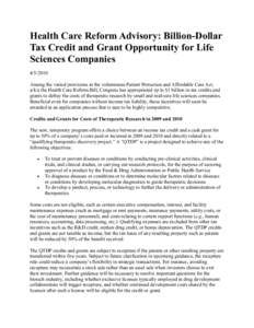 Health Care Reform Advisory: Billion-Dollar Tax Credit and Grant Opportunity for Life Sciences Companies[removed]Among the varied provisions in the voluminous Patient Protection and Affordable Care Act, a/k/a the Health