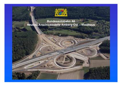 Bundesautobahn A6 Neubau Anschlussstelle Amberg-Ost – Waidhaus A9  Berlin