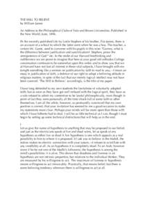 THE WILL TO BELIEVE by William James An Address to the Philosophical Clubs of Yale and Brown Universities. Published in the New World, June, 1896. IN the recently published Life by I.eslie Stephen of his brother, Fitz-Ja