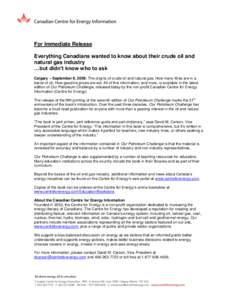 For Immediate Release Everything Canadians wanted to know about their crude oil and natural gas industry …but didn’t know who to ask Calgary – September 8, 2009: The origins of crude oil and natural gas. How many l