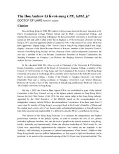 The Hon Andrew Li Kwok-nang CBE, GBM, JP DOCTOR OF LAWS honoris causa Citation Born in Hong Kong in 1948, Mr Andrew Li Kwok-nang received his early education at St. Paul’s Co-educational College Primary School and St. 