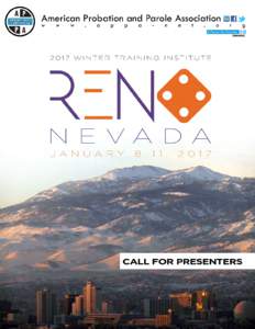 CALL FOR PRESENTERS The American Probation and Parole Association is pleased to issue a Call for Presenters for the 2017 Winter Training Institute in Reno, Nevada January 8-11, 2017. The underlying goal of this training