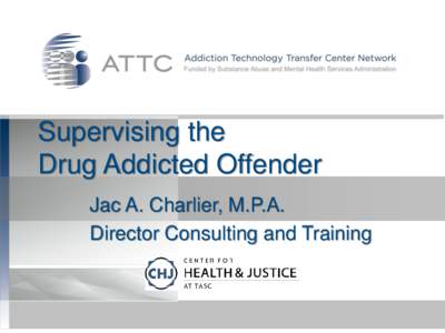 Supervising the Drug Addicted Offender Jac A. Charlier, M.P.A. Director Consulting and Training  Learning Objectives