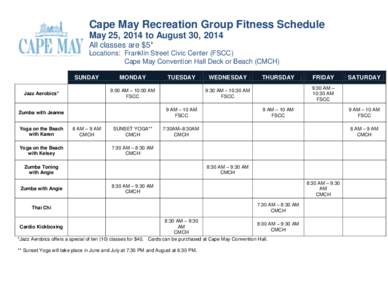 Cape May Recreation Group Fitness Schedule May 25, 2014 to August 30, 2014 All classes are $5* Locations: Franklin Street Civic Center (FSCC) Cape May Convention Hall Deck or Beach (CMCH) SUNDAY