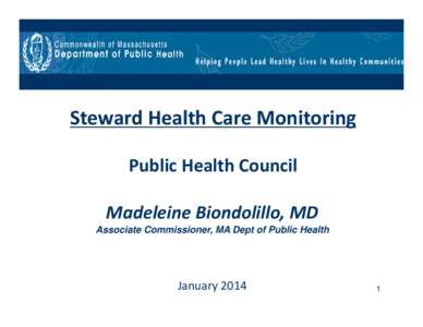 Steward Health Care Monitoring Public Health Council Madeleine Biondolillo, MD Associate Commissioner, MA Dept of Public Health  January 2014