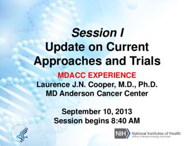 Session I Update on Current Approaches and Trials MDACC EXPERIENCE Laurence J.N. Cooper, M.D., Ph.D. MD Anderson Cancer Center