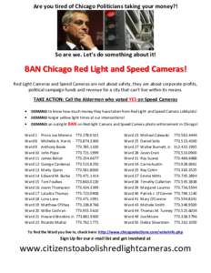 Are you tired of Chicago Politicians taking your money?!  So are we. Let’s do something about it! BAN Chicago Red Light and Speed Cameras! Red Light Cameras and Speed Cameras are not about safety, they are about corpor