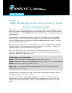 Media Release July 2013 Coffs Coast Tigers become a Level 2 Good Sports accredited club Coffs Coast Tigers Football Club have continued their on field success off the field by