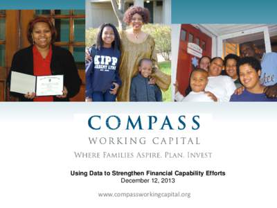 Using Data to Strengthen Financial Capability Efforts December 12, 2013 www.compassworkingcapital.org  Take charge and develop internal dashboards: