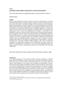 TITLE  REFORMULATING URBAN LANDSCAPES: FIGURE‐GROUND MAPS  Cesar Torres Bustamante, Postrgraduate student / casual staff, RMIT University     Refereed Paper 