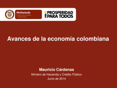 Avances de la economía colombiana  Mauricio Cárdenas Ministro de Hacienda y Crédito Público Junio de 2014