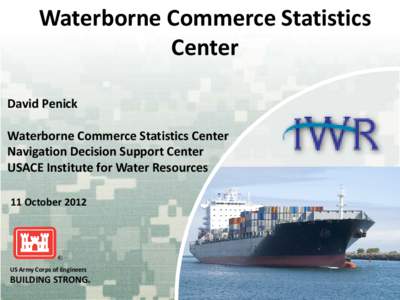 Waterborne Commerce Statistics Center David Penick Waterborne Commerce Statistics Center Navigation Decision Support Center USACE Institute for Water Resources