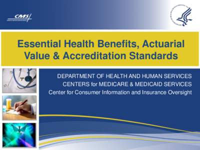 Essential Health Benefits, Actuarial Value & Accreditation Standards DEPARTMENT OF HEALTH AND HUMAN SERVICES CENTERS for MEDICARE & MEDICAID SERVICES Center for Consumer Information and Insurance Oversight