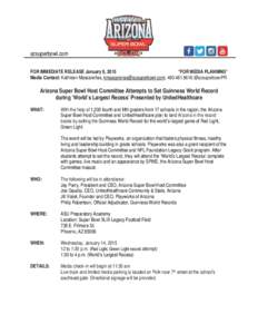 azsuperbowl.com FOR IMMEDIATE RELEASE January 8, 2015 *FOR MEDIA PLANNING* Media Contact: Kathleen Mascareñas, [removed]; [removed];@azsuperbowlPR  Arizona Super Bowl Host Committee Attempts to Set 