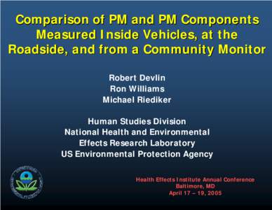 Comparison of PM and PM Components Measured Inside Vehicles, at the Roadside, and from a Community Monitor Robert Devlin Ron Williams Michael Riediker