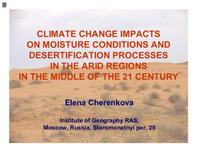 CLIMATE CHANGE IMPACTS ON MOISTURE CONDITIONS AND DESERTIFICATION PROCESSES IN THE ARID REGIONS IN THE MIDDLE OF THE 21 CENTURY Elena Cherenkova