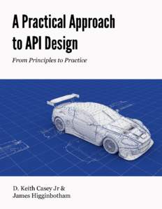 A Practical Approach to API Design From Principles to Practice D. Keith Casey Jr and James Higginbotham This book is for sale at http://leanpub.com/restful-api-design This version was published on[removed]