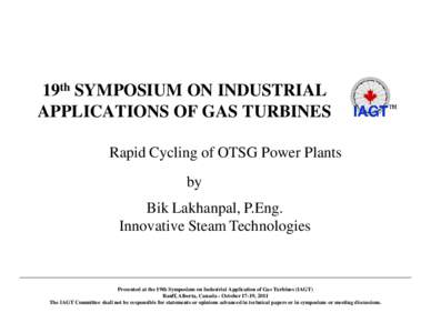 19th SYMPOSIUM ON INDUSTRIAL APPLICATIONS OF GAS TURBINES Rapid Cycling of OTSG Power Plants by Bik Lakhanpal, P.Eng. Innovative Steam Technologies