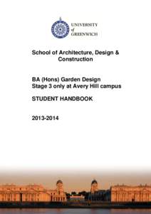 School of Architecture, Design & Construction BA (Hons) Garden Design Stage 3 only at Avery Hill campus STUDENT HANDBOOK