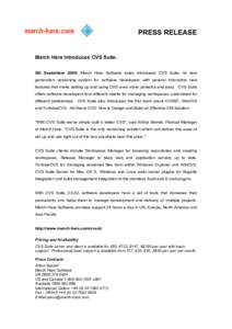 PRESS RELEASE  March Hare Introduces CVS Suite. 5th September 2005: March Hare Software today introduced CVS Suite, its next generation versioning system for software developers with several innovative new features that 