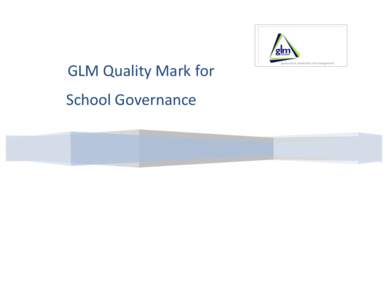    GLM	
  Quality	
  Mark	
  for	
  	
   School	
  Governance 	
  