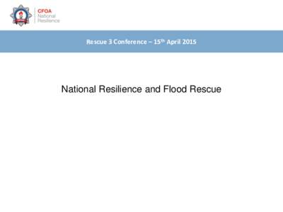 Rescue 3 Conference – 15th AprilNational Resilience and Flood Rescue Rescue 3 Conference – 15th April 2015