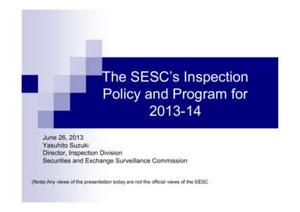 The SESC’s Inspection Policy and Program for[removed]June 26, 2013 Yasuhito Suzuki Director, Inspection Division