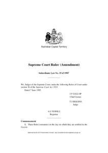 Australian Capital Territory  Supreme Court Rules1 (Amendment) Subordinate Law No. 19 of[removed]We, Judges of the Supreme Court, make the following Rules of Court under