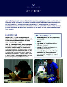 JFF IN BRIEF  Jobs for the Future works to ensure that all underprepared young people and workers have the skills and credentials needed to succeed in our economy by creating solutions that catalyze change in our educati