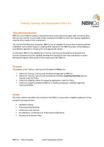 Training, Learning and Development Policy 4.0  Overview/Introduction NBN Co is committed to building a high-performance culture that encourages staff to enhance skills that not only meet the current needs of their employ