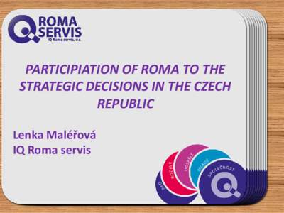 PARTICIPIATION OF ROMA TO THE STRATEGIC DECISIONS IN THE CZECH REPUBLIC Lenka Maléřová IQ Roma servis